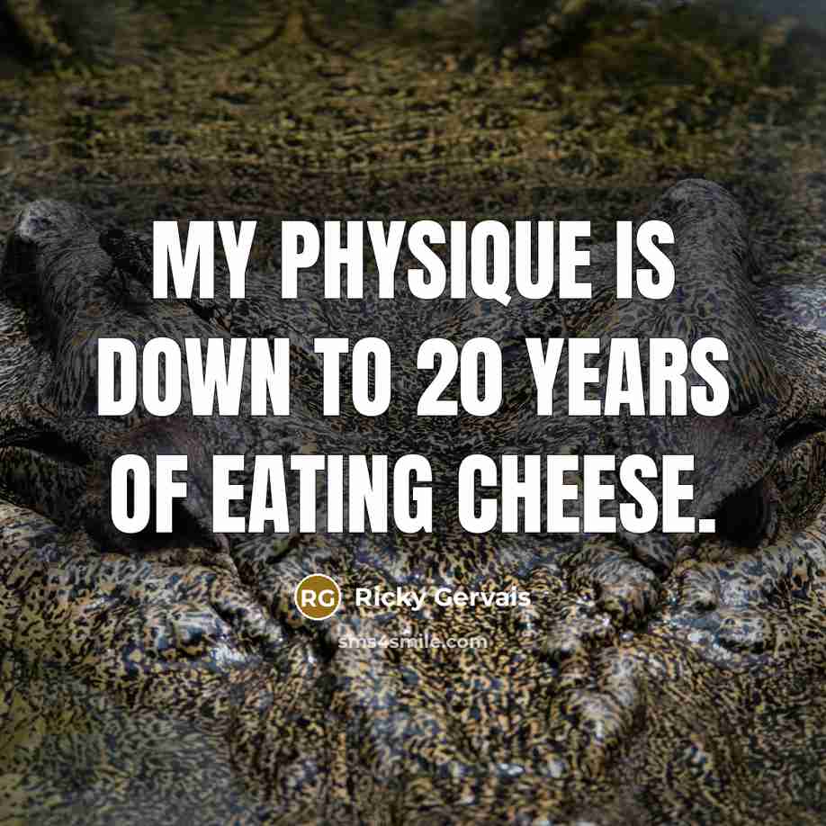 “My physique is down to 20 years of eating cheese.…” quote by Ricky Gervais