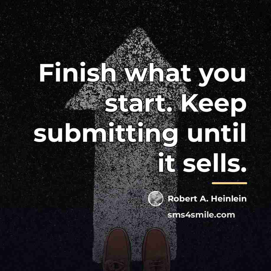 “Finish what you start. Keep submitting until it sells.…” quote by Robert A. Heinlein