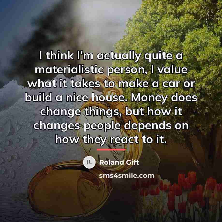 “I think I'm actually quite a materialistic person, I value…” quote by Roland Gift