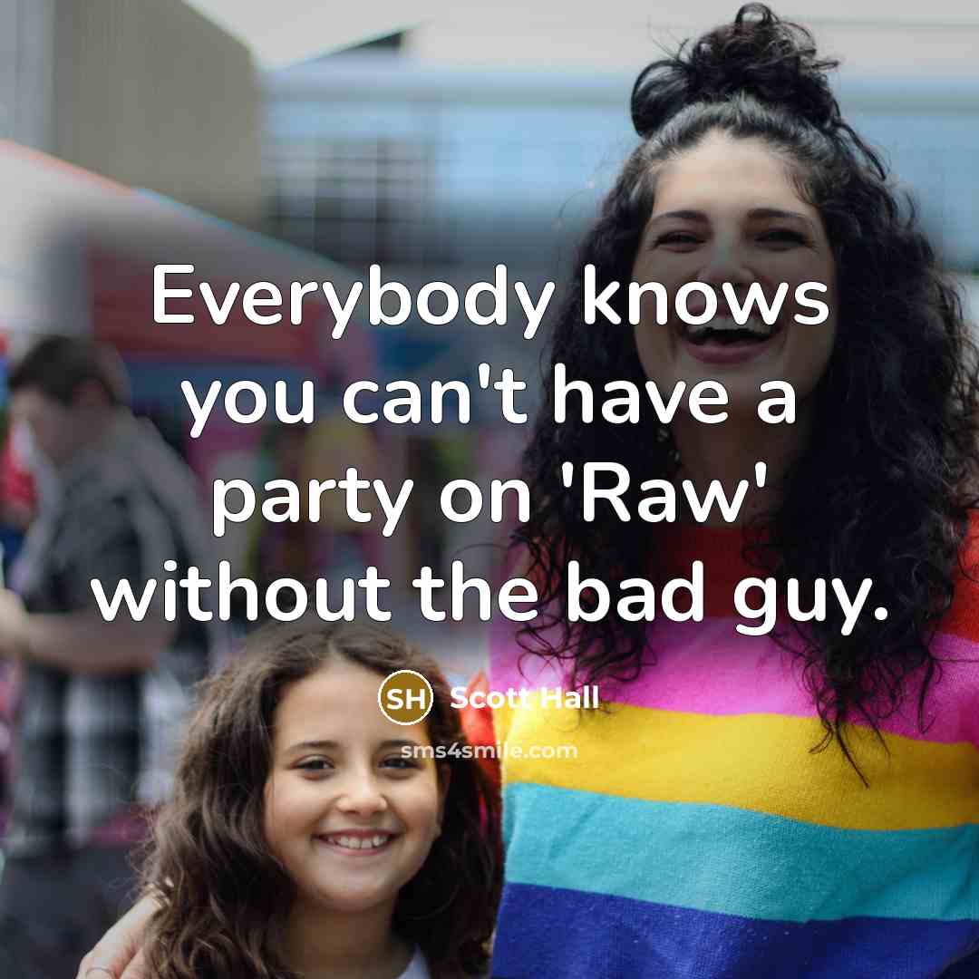 “Everybody knows you can't have a party on 'Raw' without…” quote by Scott Hall