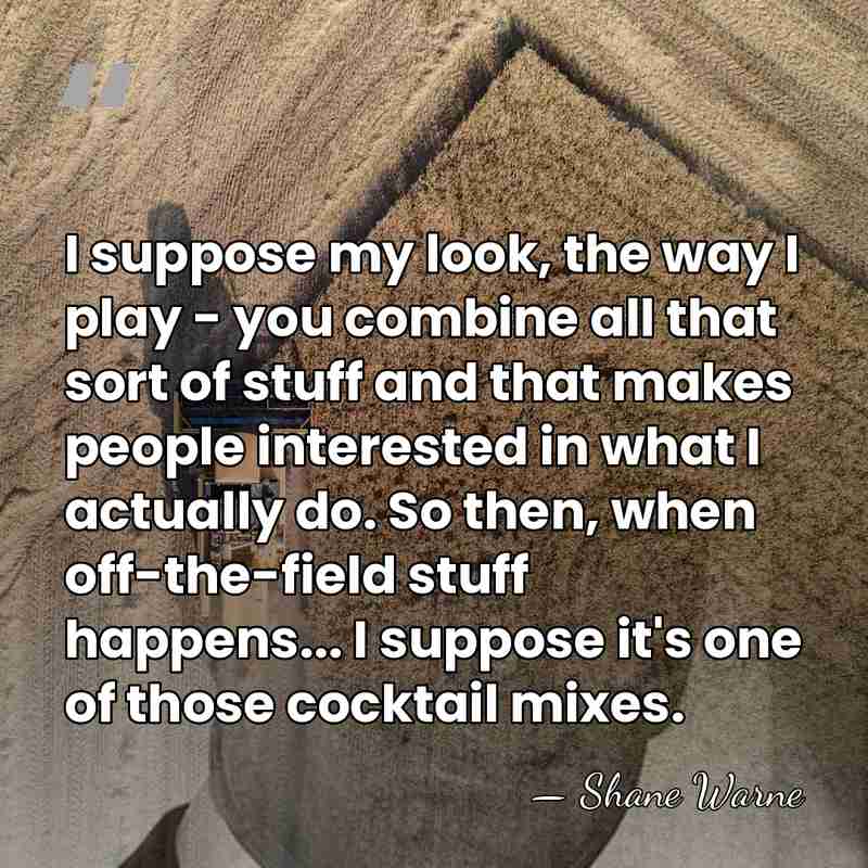 I suppose my look, the way I play - you combine all&hellip; - Shane Warne