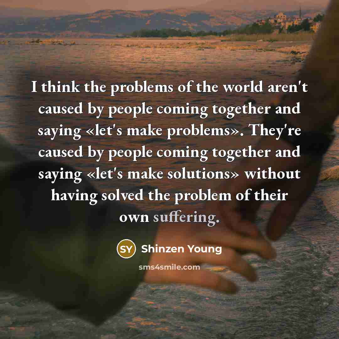 “I think the problems of the world aren't caused by…” quote by Shinzen Young