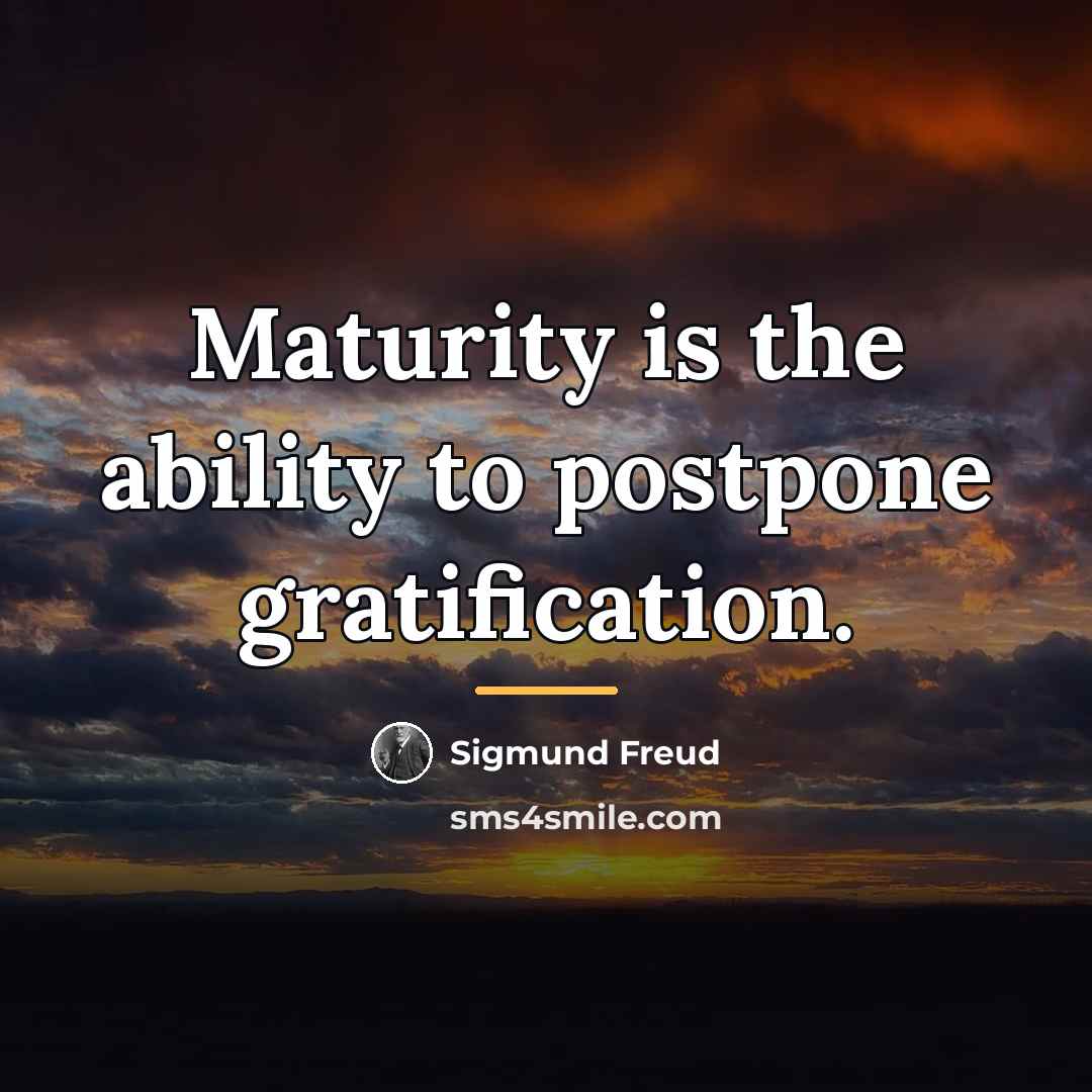 “Maturity is the ability to postpone gratification.…” quote by Sigmund Freud