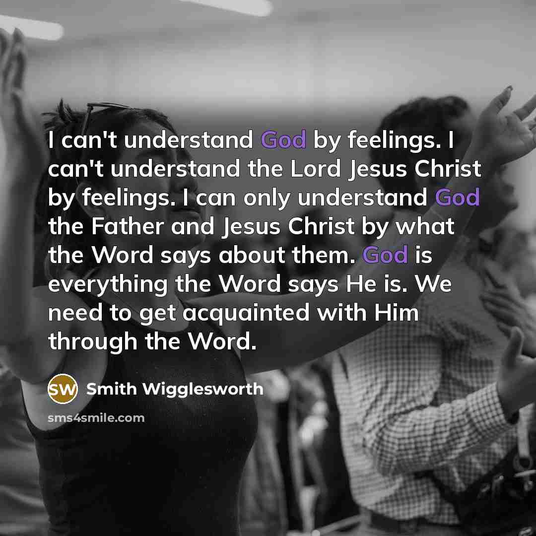 “I can't understand God by feelings. I can't understand the…” quote by Smith Wigglesworth