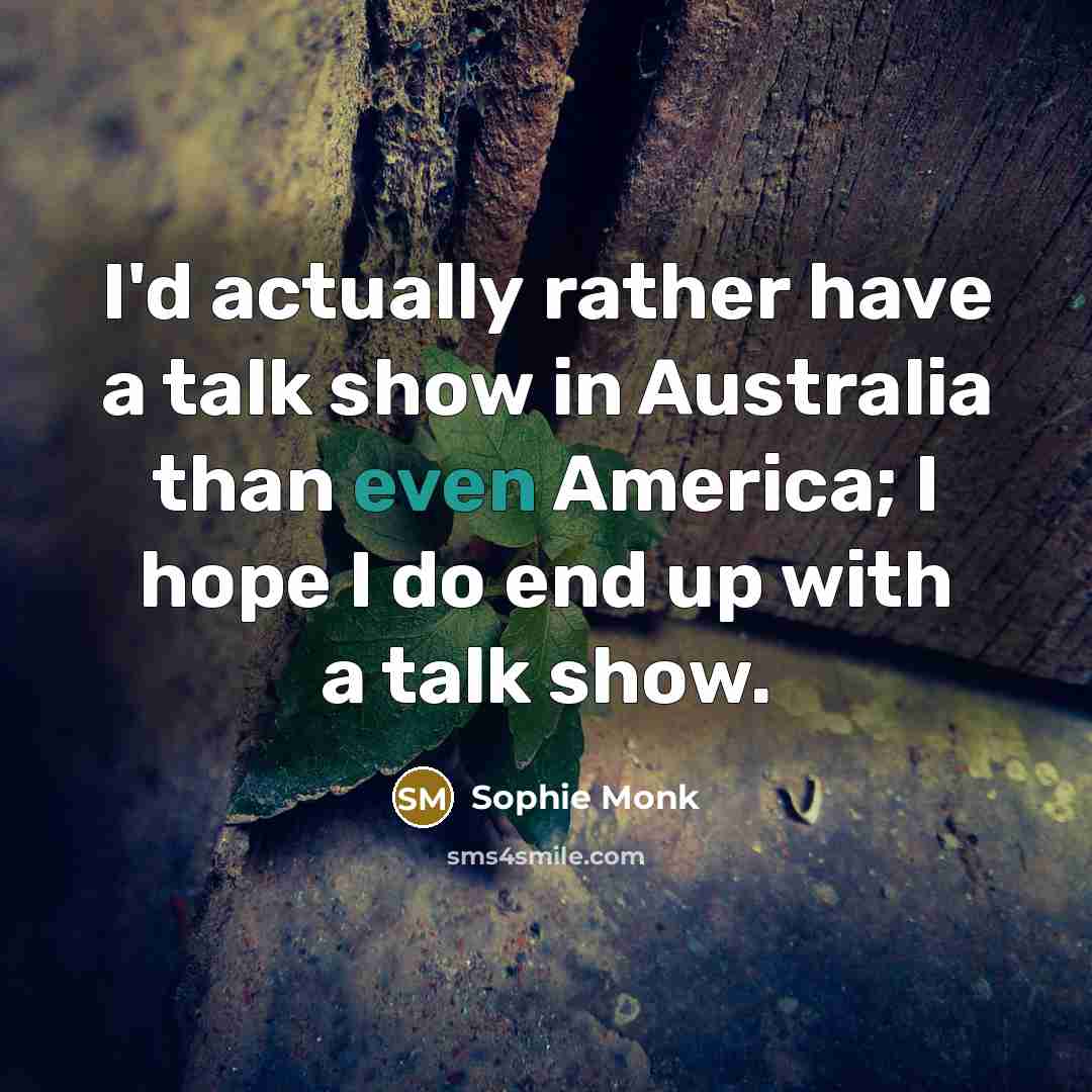 “I'd actually rather have a talk show in Australia than…” quote by Sophie Monk