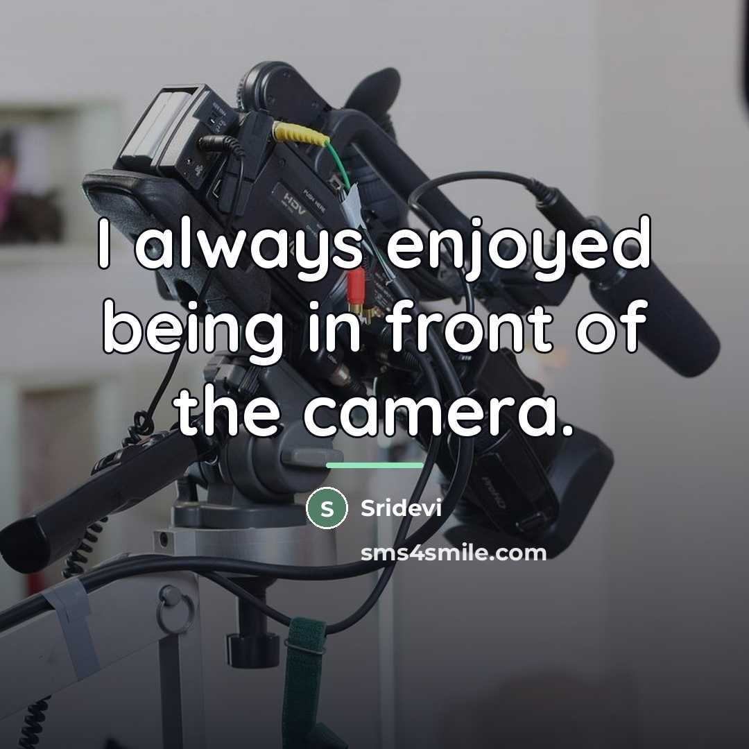 “I always enjoyed being in front of the camera.…” quote by Sridevi