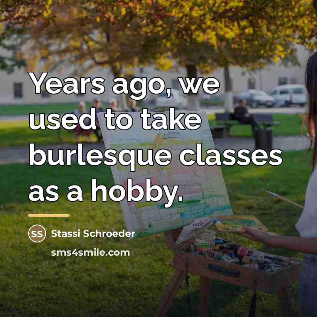 “Years ago, we used to take burlesque classes as a…” quote by Stassi Schroeder