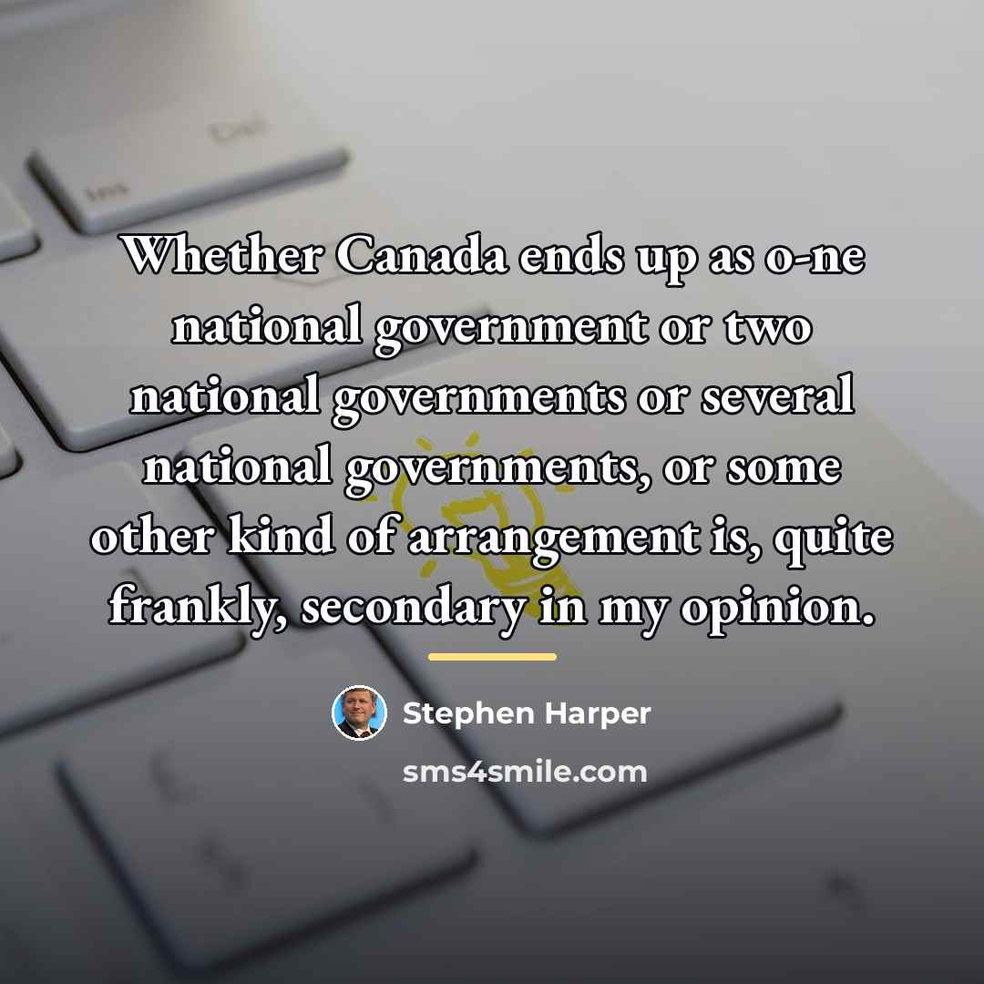 “Whether Canada ends up as o-ne national government or two…” quote by Stephen Harper