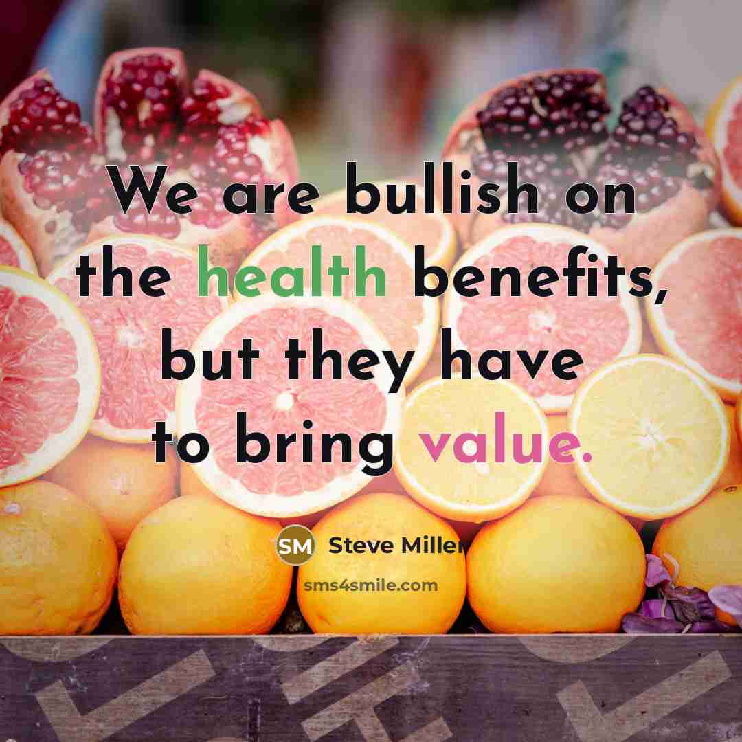 “We are bullish on the health benefits, but they have…” quote by Steve Miller