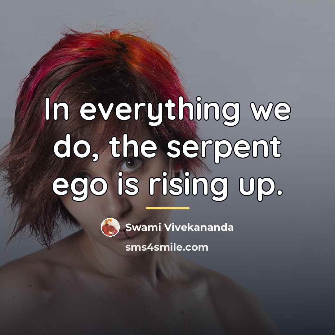 “In everything we do, the serpent ego is rising up.…” quote by Swami Vivekananda