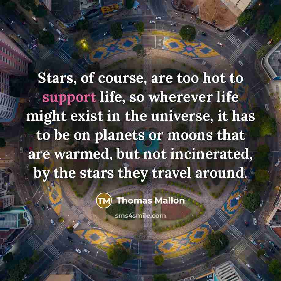 “Stars, of course, are too hot to support life, so…” quote by Thomas Mallon