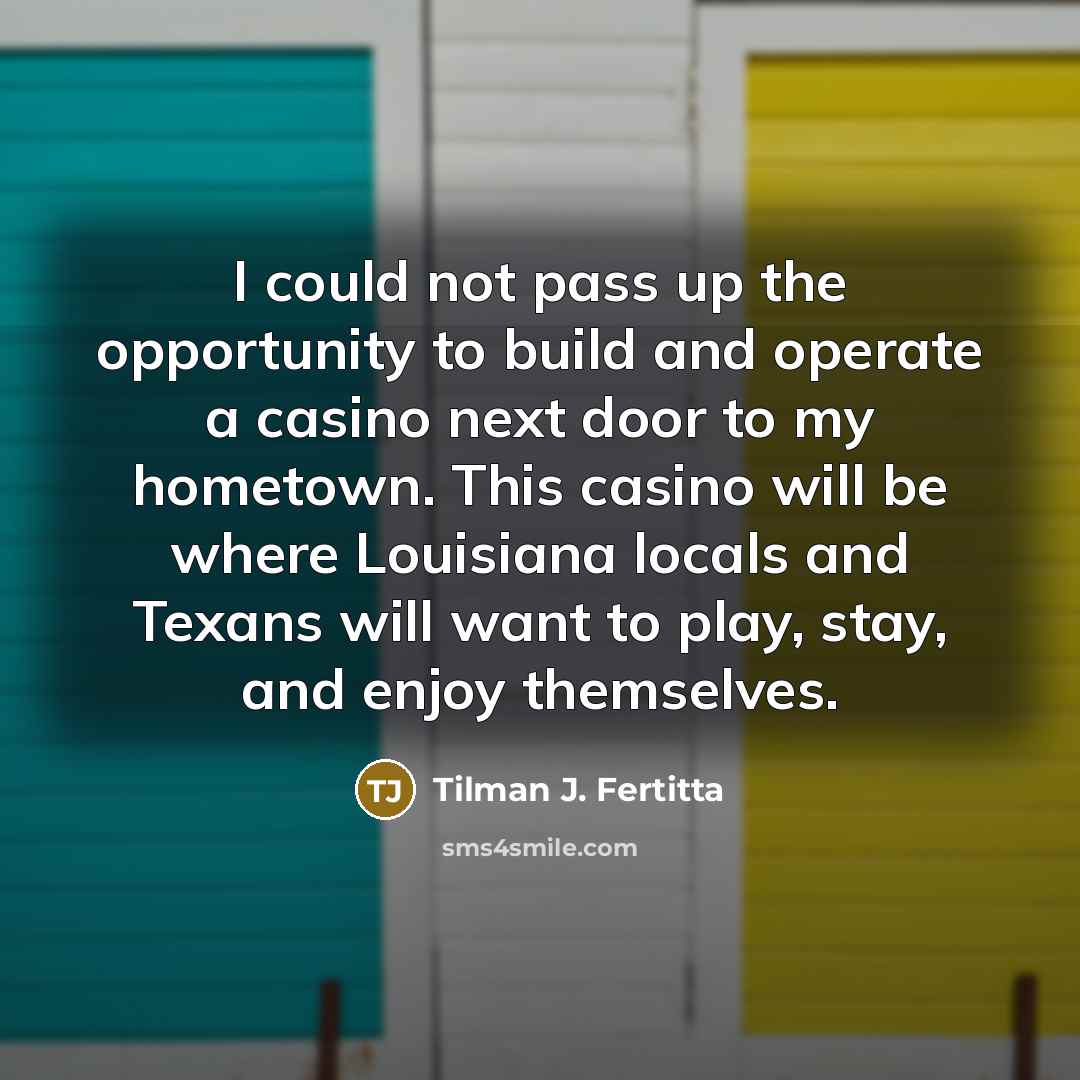 “I could not pass up the opportunity to build and…” quote by Tilman J. Fertitta