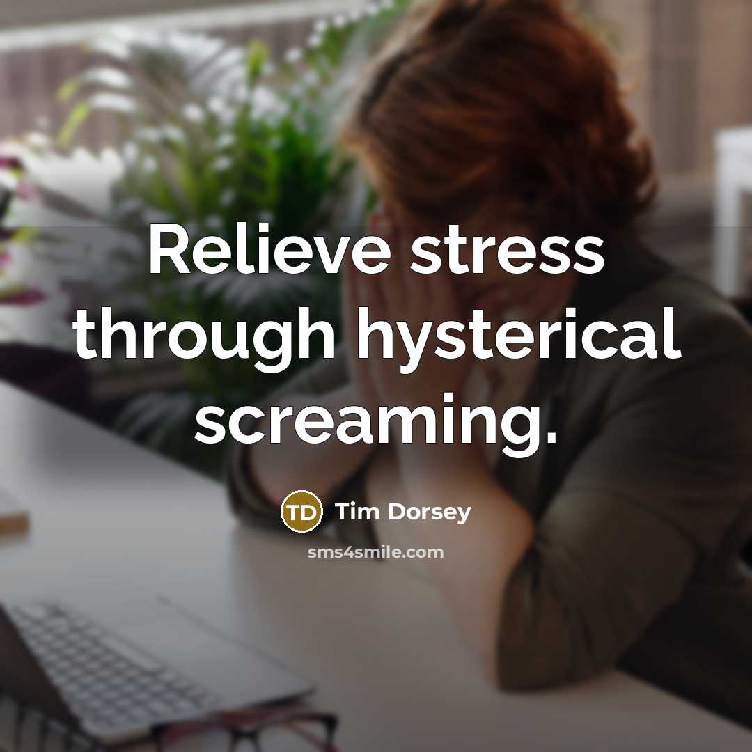 “Relieve stress through hysterical screaming.” quote by Tim Dorsey