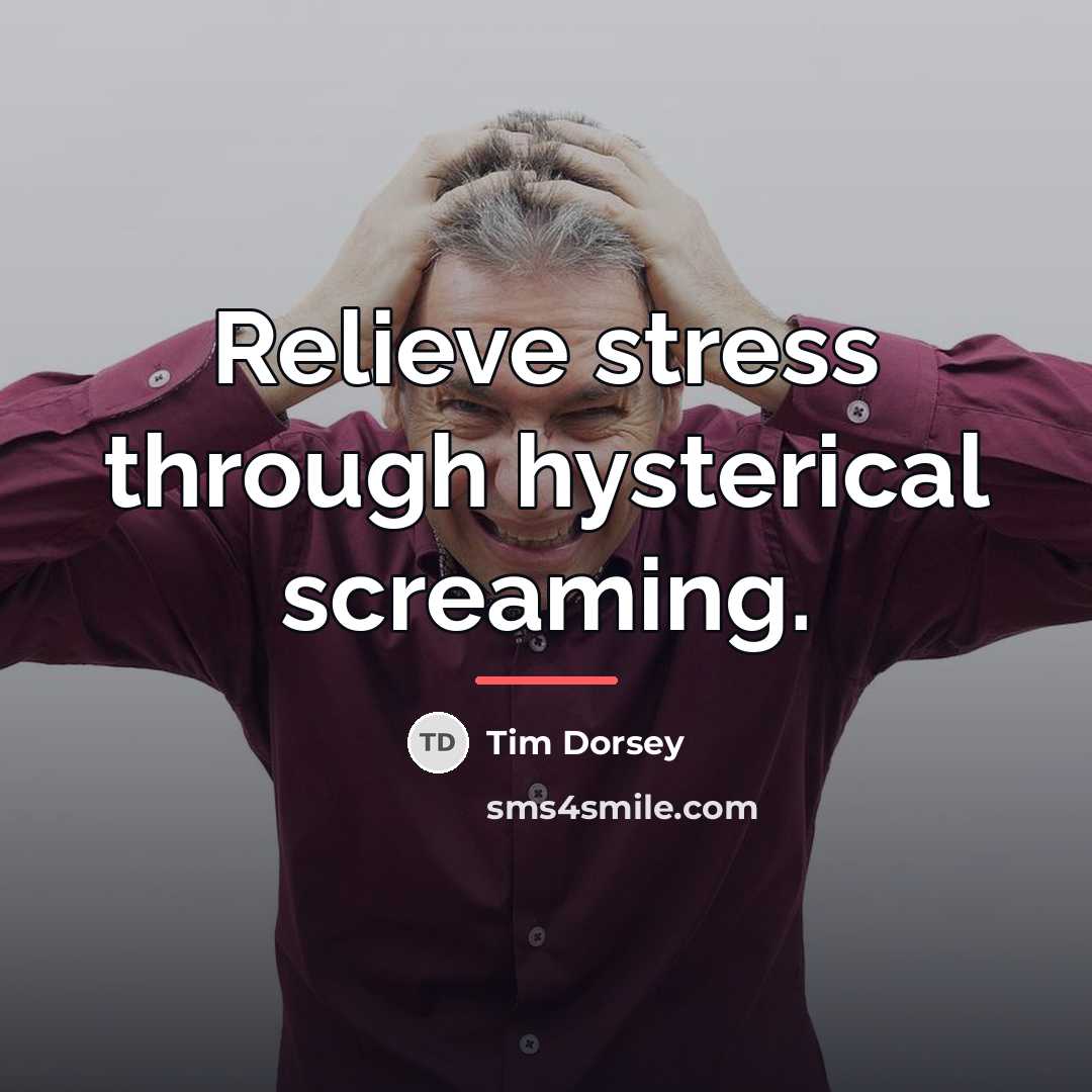 “Relieve stress through hysterical screaming.…” quote by Tim Dorsey