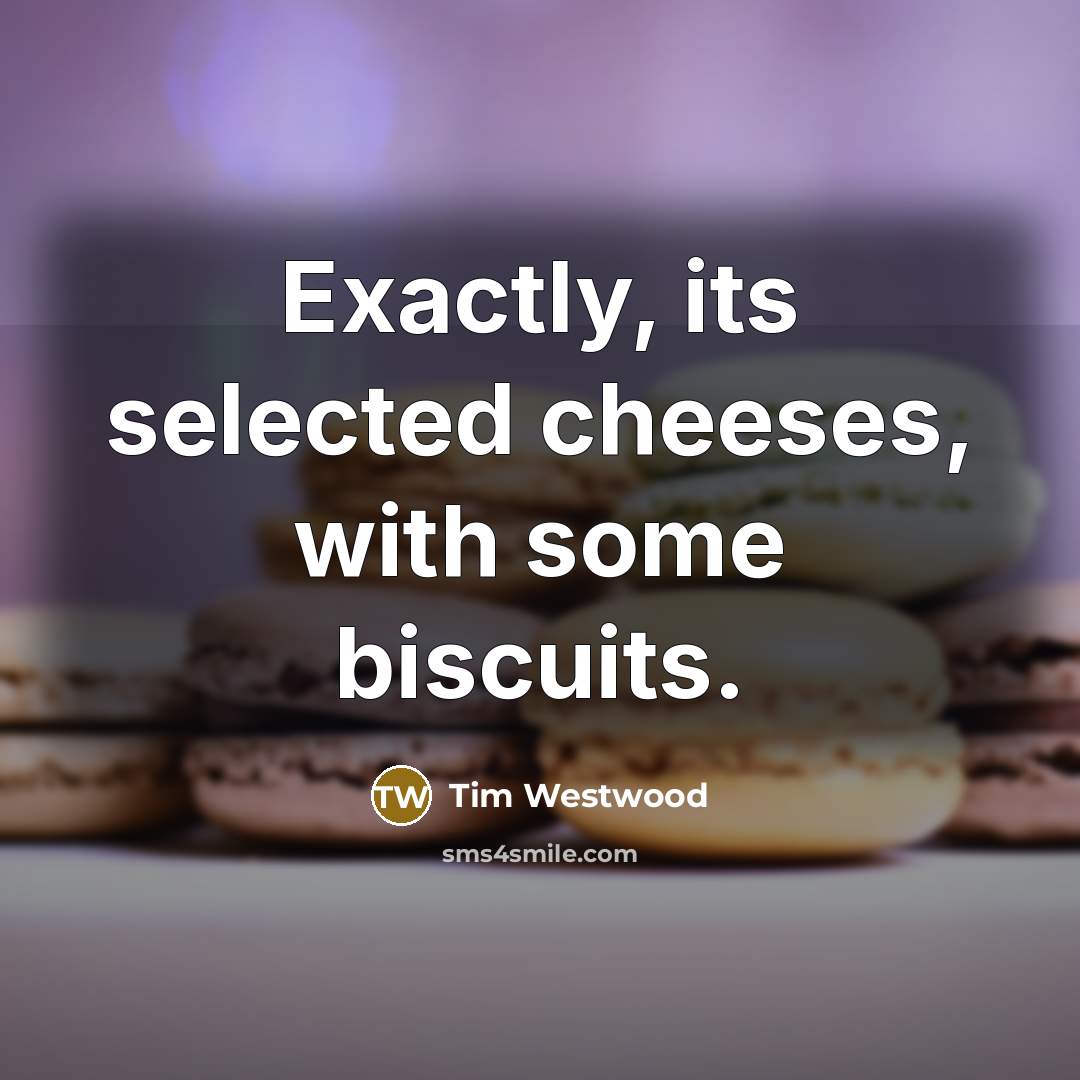 “Exactly, its selected cheeses, with some biscuits.” quote by Tim Westwood