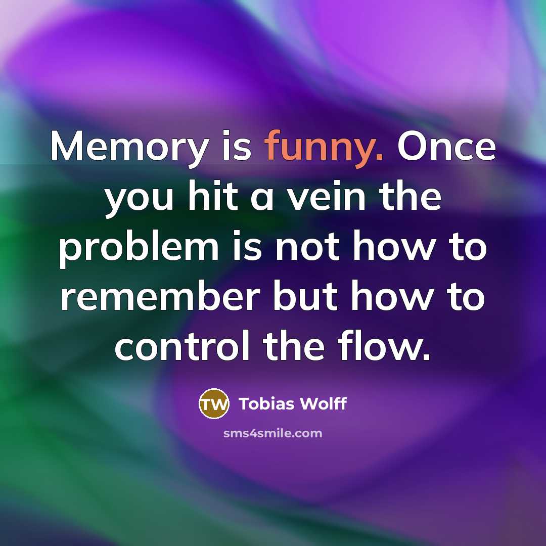 “Memory is funny. Once you hit a vein the problem…” quote by Tobias Wolff