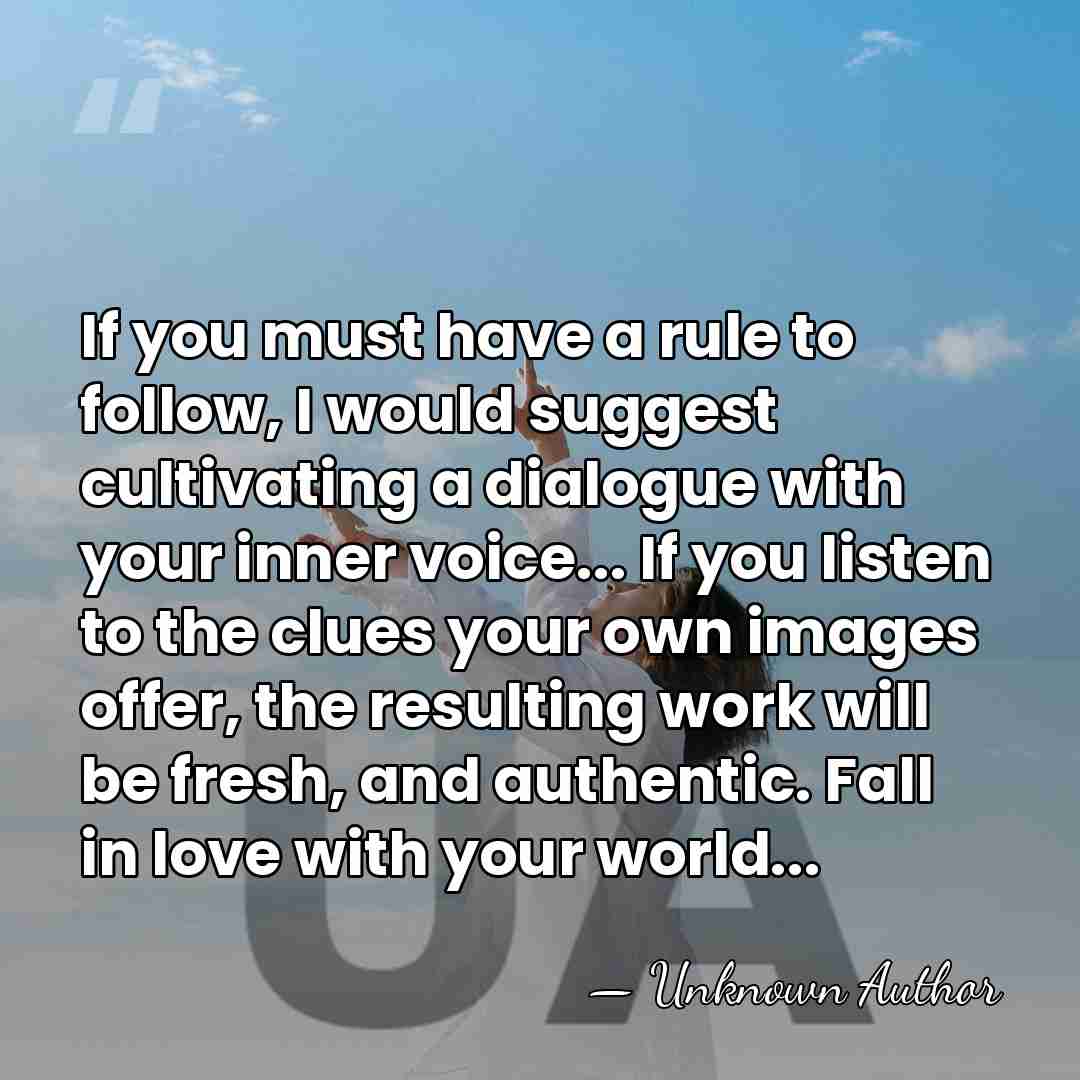 If you must have a rule to follow, I would suggest cultivating&hellip; - Unknown Author