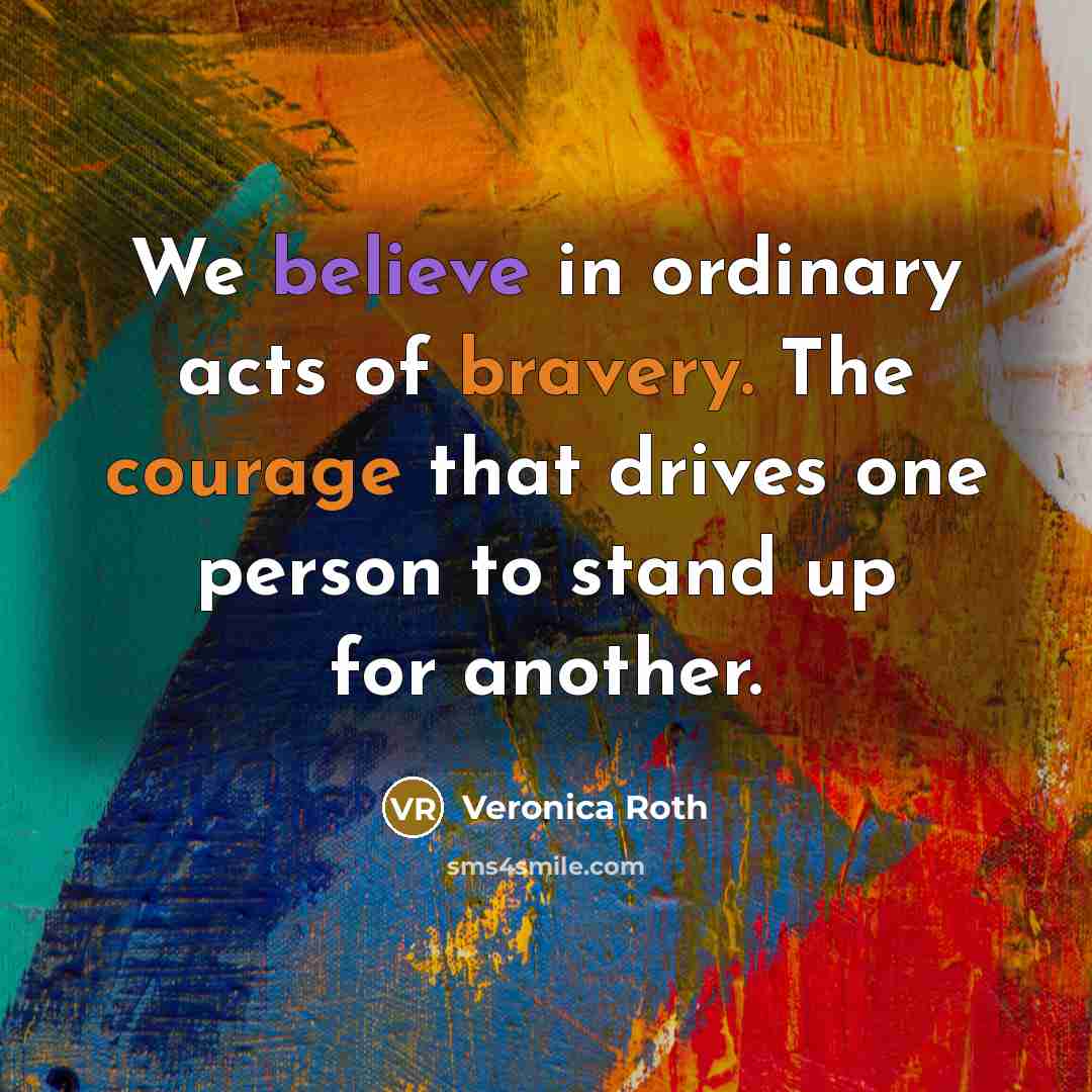 “We believe in ordinary acts of bravery. The courage that…” quote by Veronica Roth