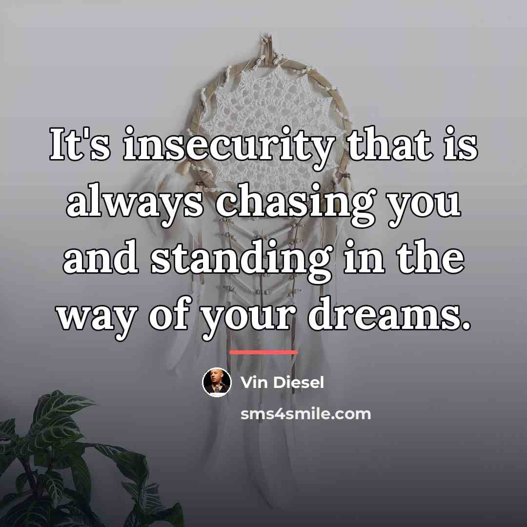 “It's insecurity that is always chasing you and standing in…” quote by Vin Diesel