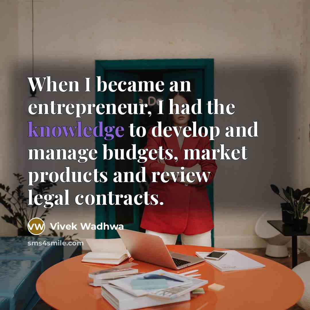 “When I became an entrepreneur, I had the knowledge to…” quote by Vivek Wadhwa