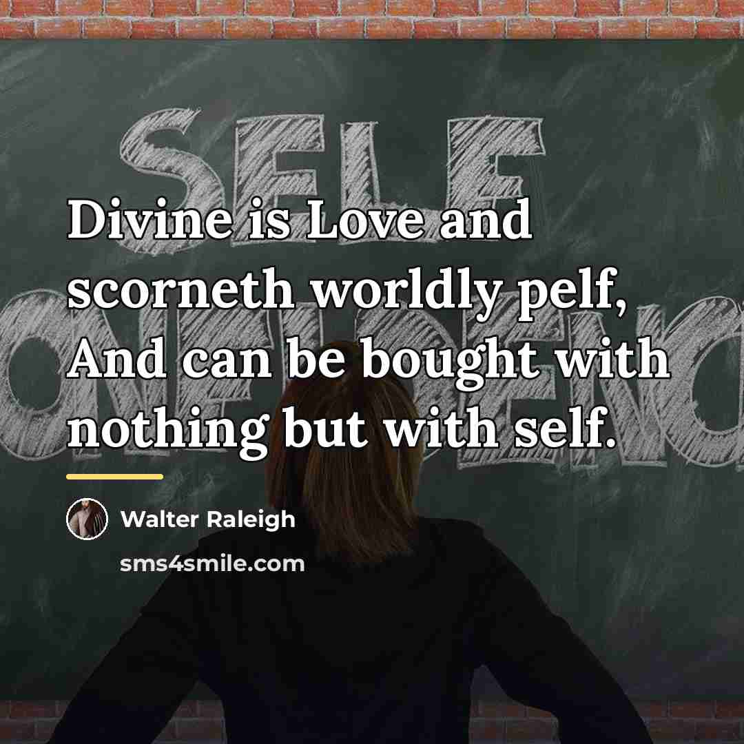 “Divine is Love and scorneth worldly pelf, And can be…” quote by Walter Raleigh