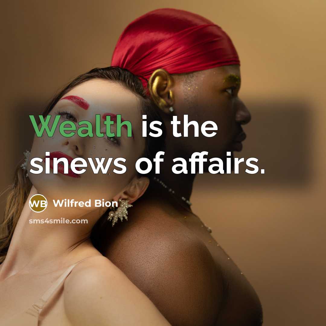“Wealth is the sinews of affairs.…” quote by Wilfred Bion