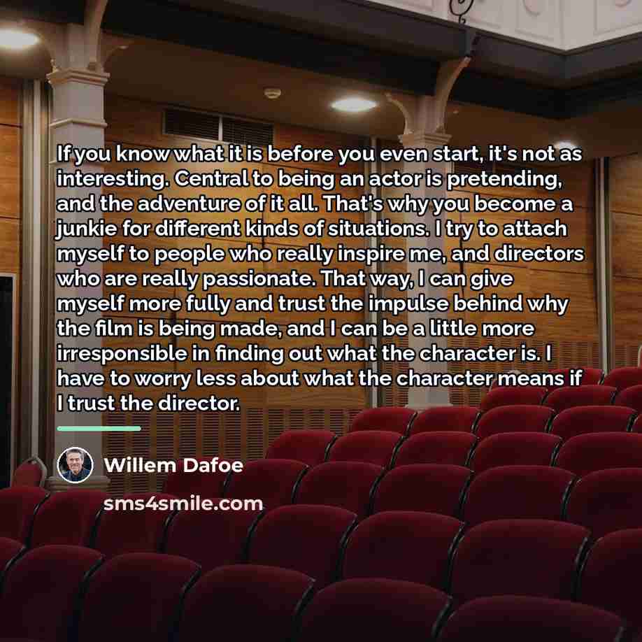 “If you know what it is before you even start,…” quote by Willem Dafoe