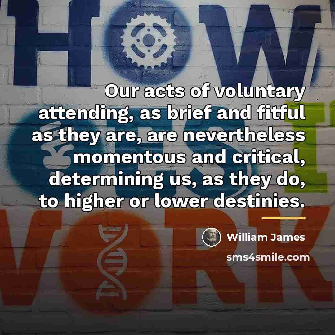 “Our acts of voluntary attending, as brief and fitful as…” quote by William James