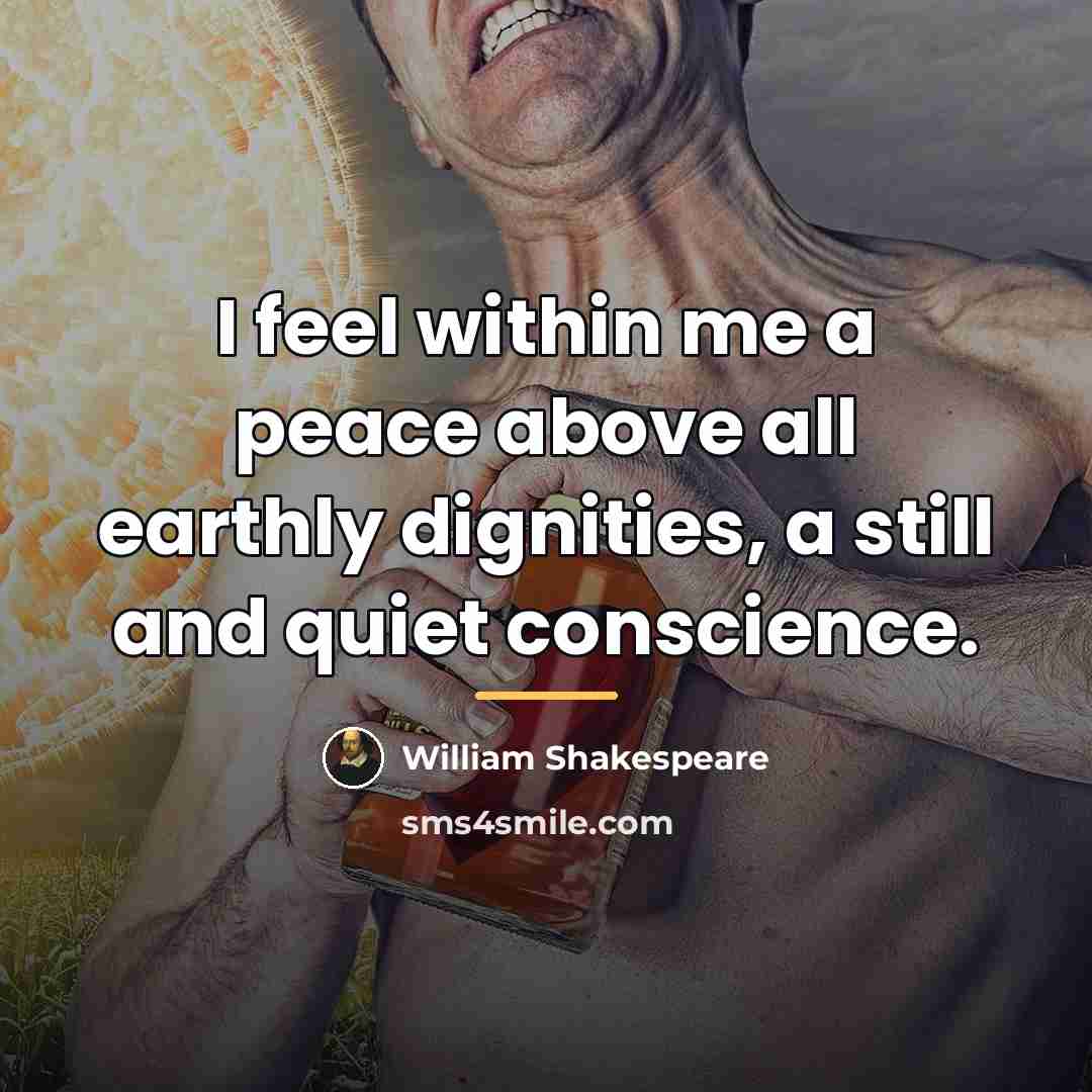 “I feel within me a peace above all earthly dignities,…” quote by William Shakespeare