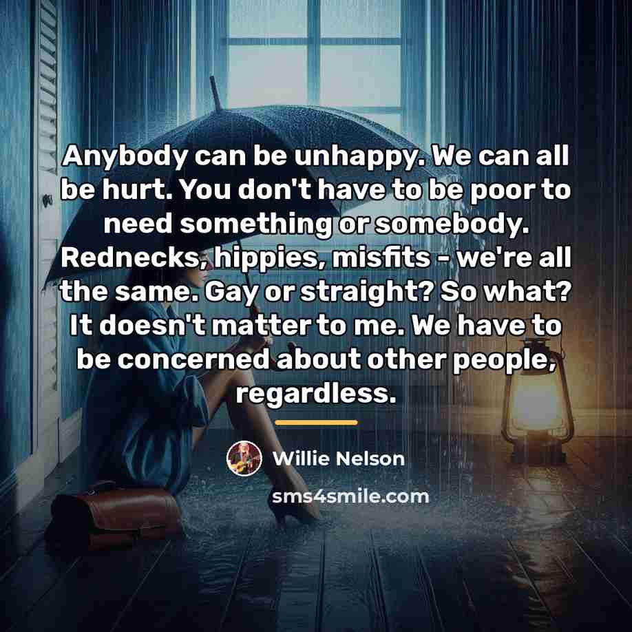 “Anybody can be unhappy. We can all be hurt. You…” quote by Willie Nelson