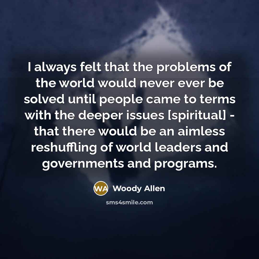 “I always felt that the problems of the world would…” quote by Woody Allen