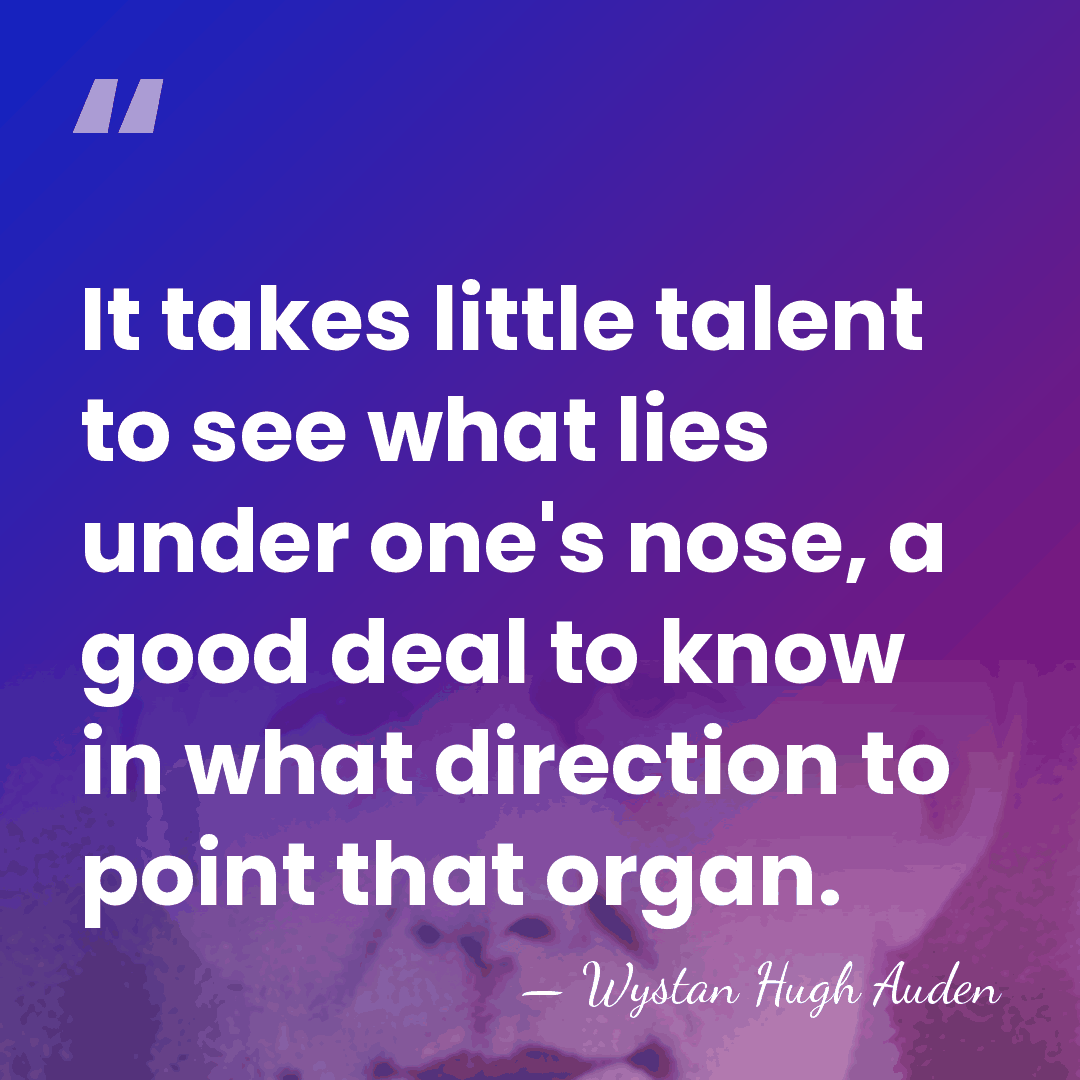It takes little talent to see what lies under one's nose, a&hellip; - Wystan Hugh Auden