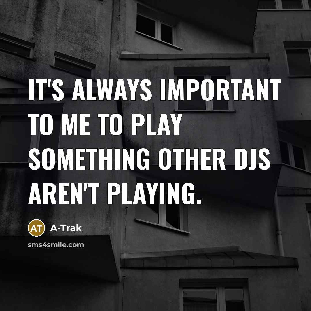 “It's always important to me to play something other DJs…” quote by A-Trak