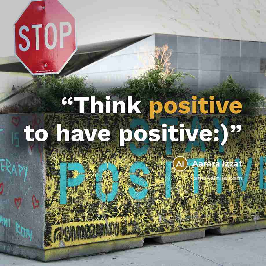 “Think positive to have positive:)” quote by Aamra Izzat