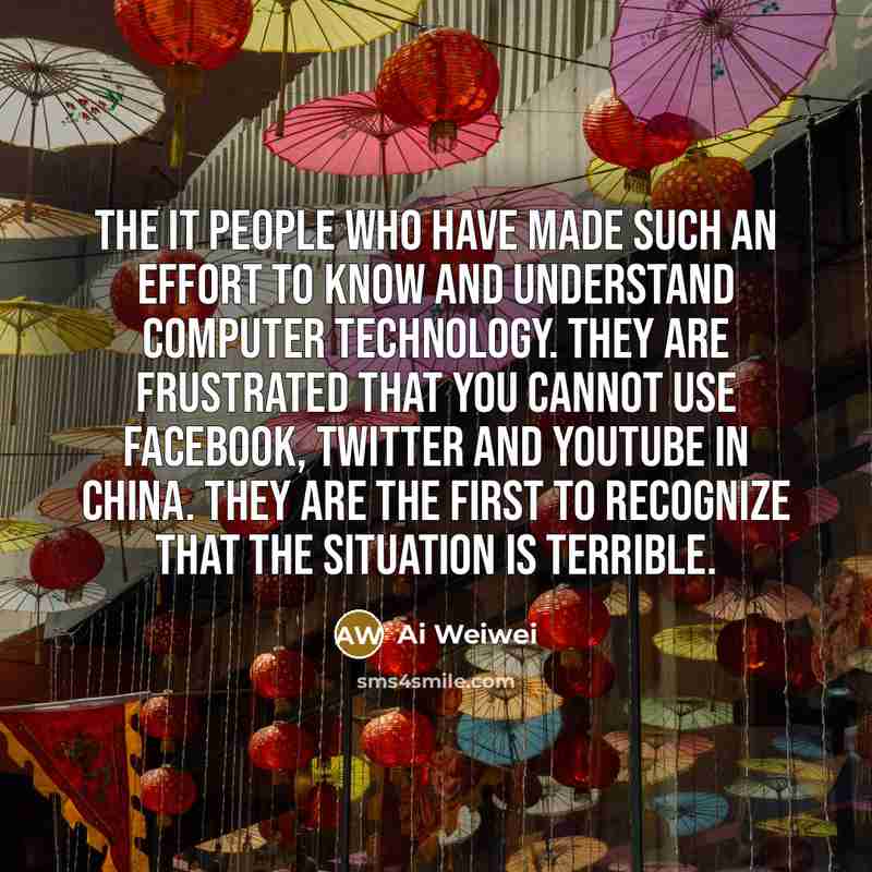 “The IT people who have made such an effort to…” quote by Ai Weiwei