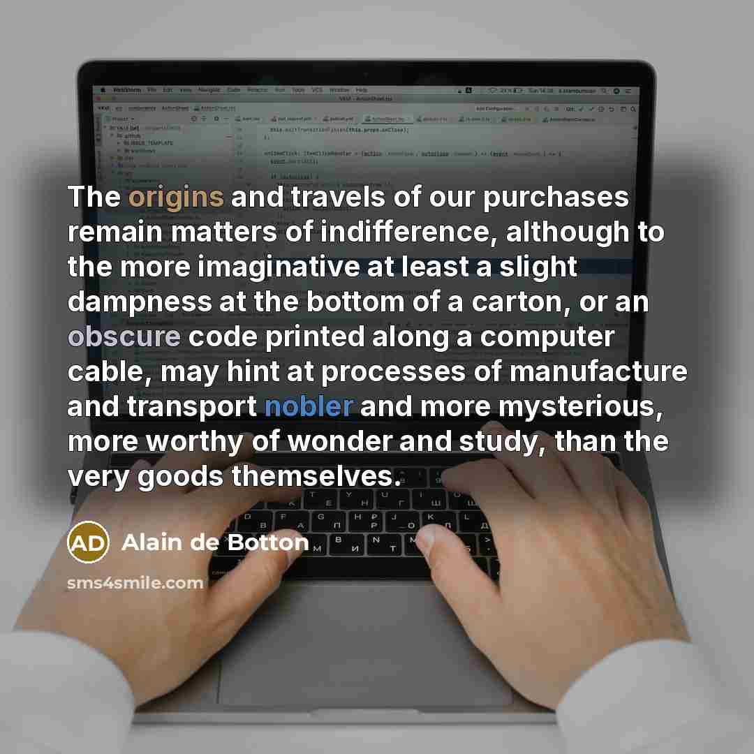 “The origins and travels of our purchases remain matters of…” quote by Alain de Botton
