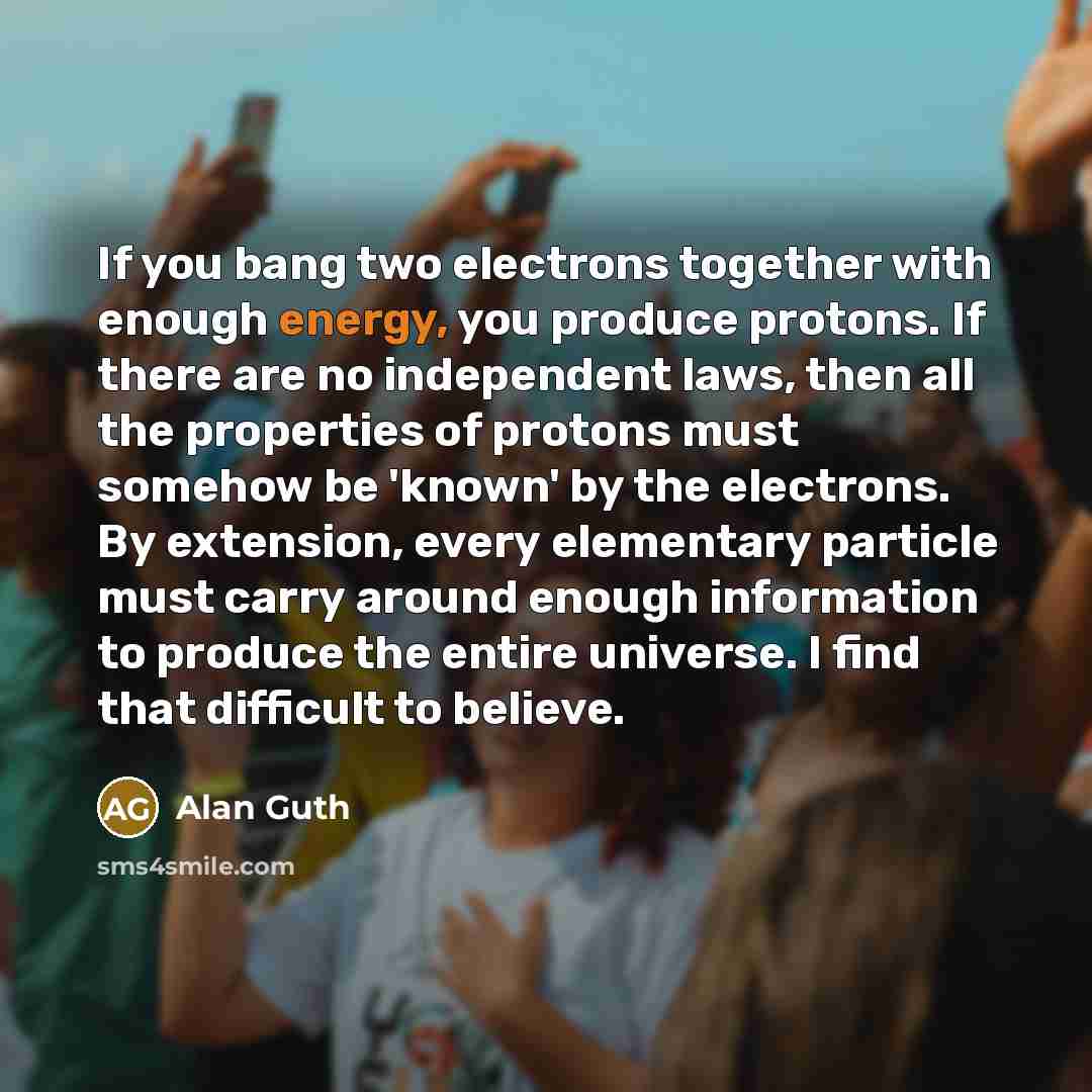 “If you bang two electrons together with enough energy, you…” quote by Alan Guth