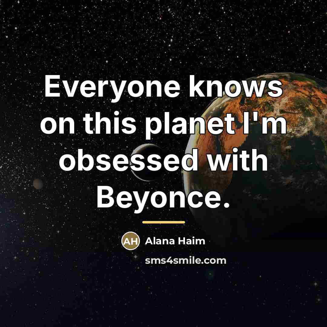 “Everyone knows on this planet I'm obsessed with Beyonce.…” quote by Alana Haim