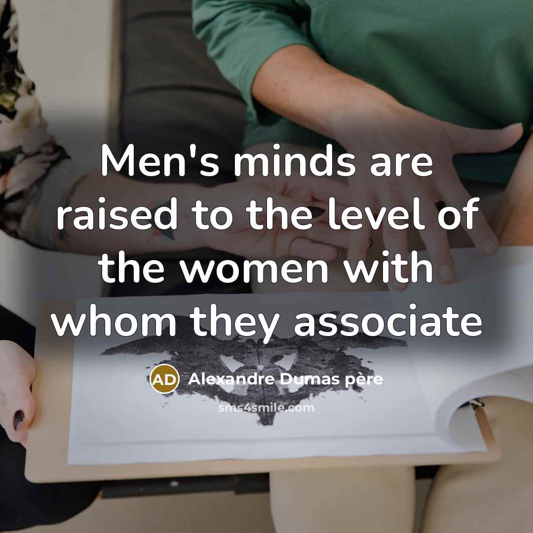 “Men's minds are raised to the level of the women…” quote by Alexandre Dumas Père