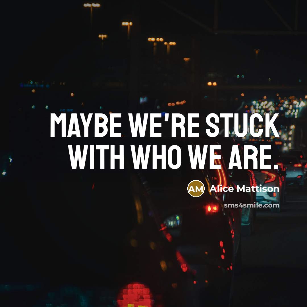 “Maybe we're stuck with who we are.…” quote by Alice Mattison