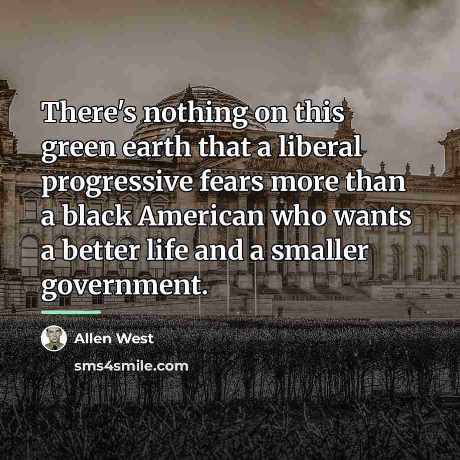 “There's nothing on this green earth that a liberal progressive…” quote by Allen West