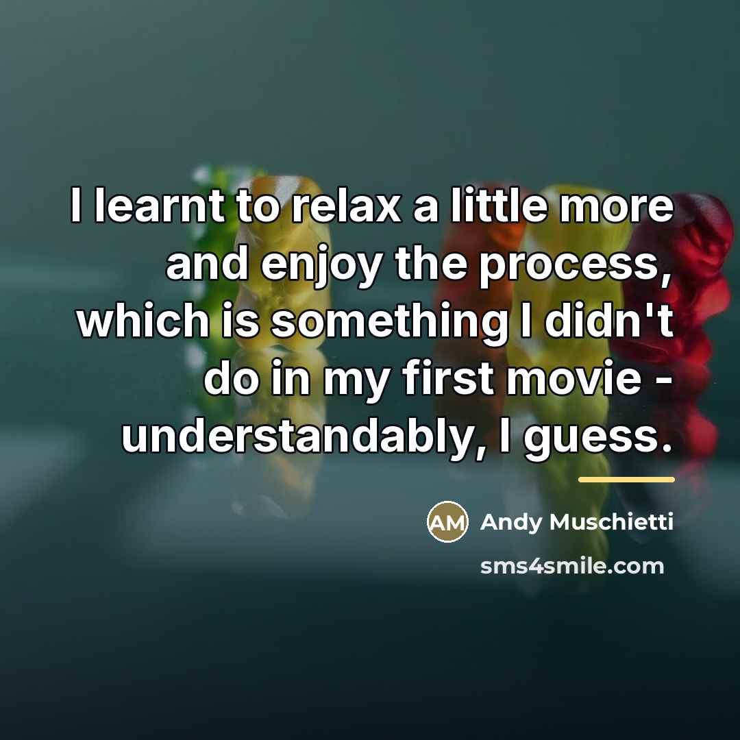 “I learnt to relax a little more and enjoy the…” quote by Andy Muschietti