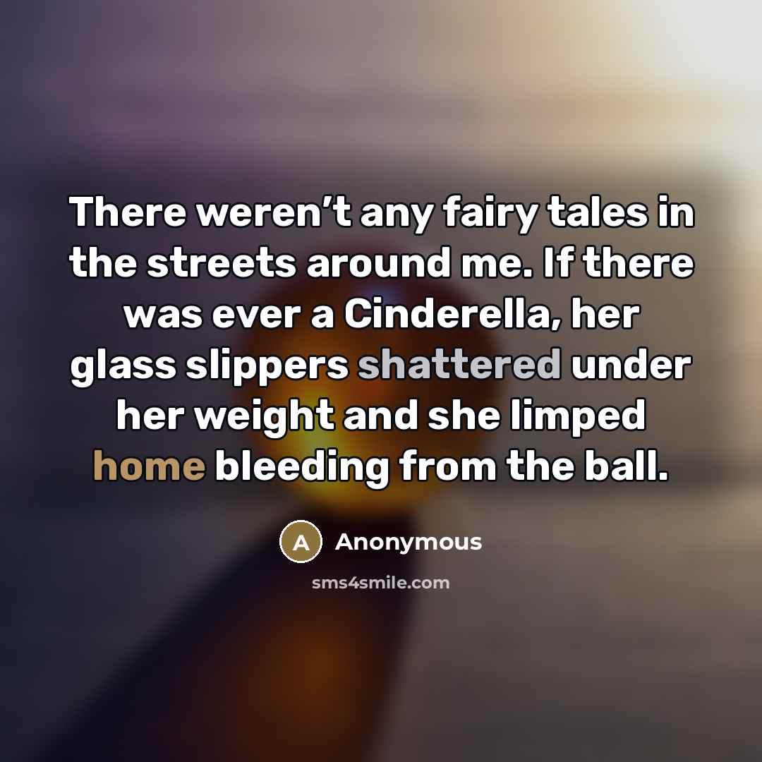 “There weren’t any fairy tales in the streets around me.…” quote by Anonymous