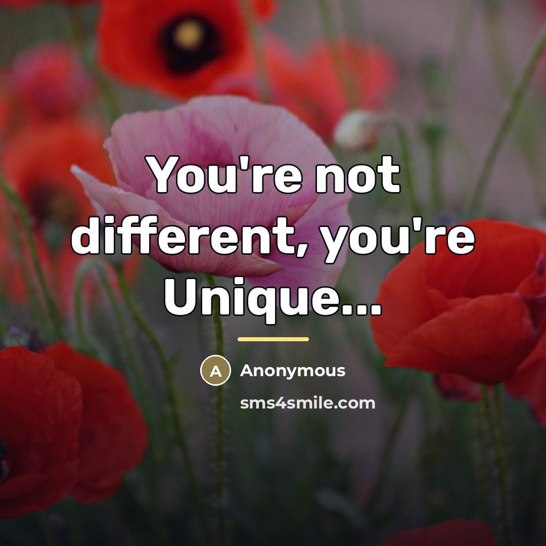 “You're not different, you're Unique...…” quote by Anonymous
