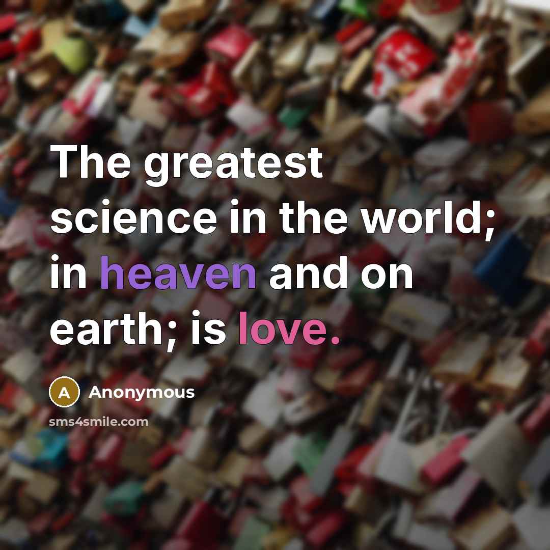 “The greatest science in the world; in heaven and on…” quote by Anonymous