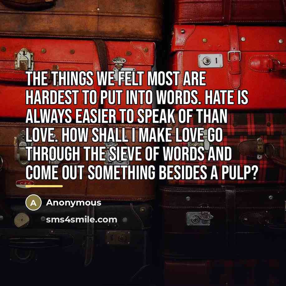 “The things we felt most are hardest to put into…” quote by Anonymous