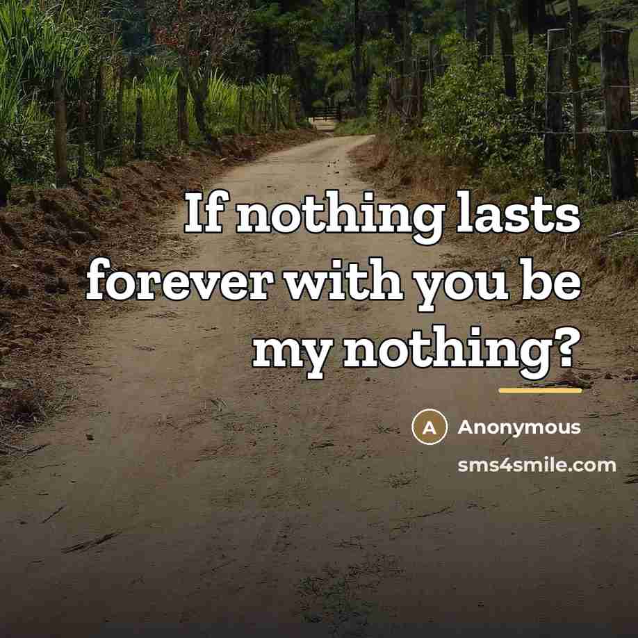 “If nothing lasts forever with you be my nothing?…” quote by Anonymous