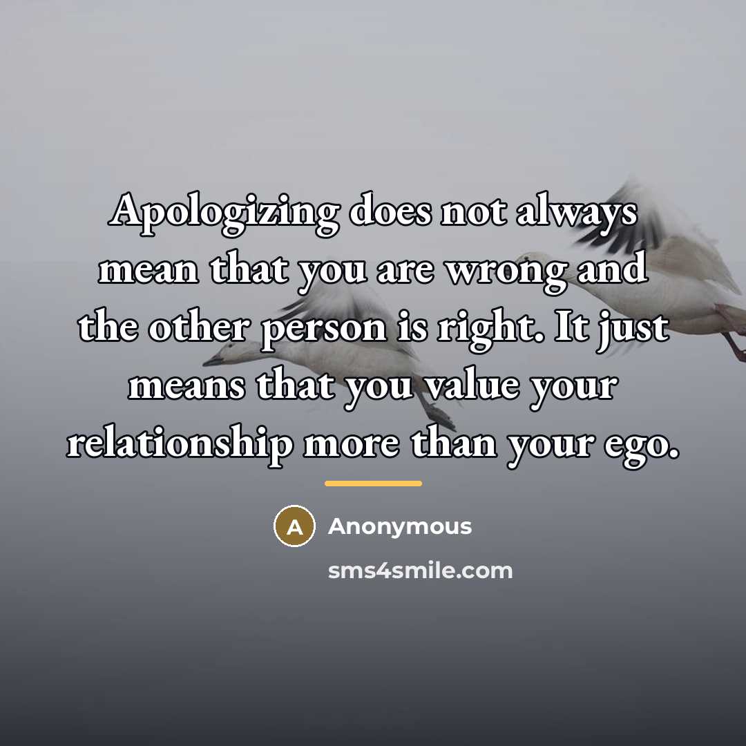“Apologizing does not always mean that you are wrong and…” quote by Anonymous