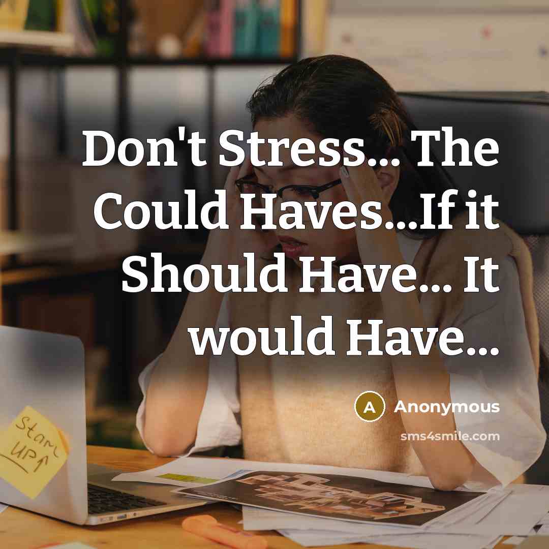 “Don't Stress... The Could Haves...If it Should Have... It would…” quote by Anonymous