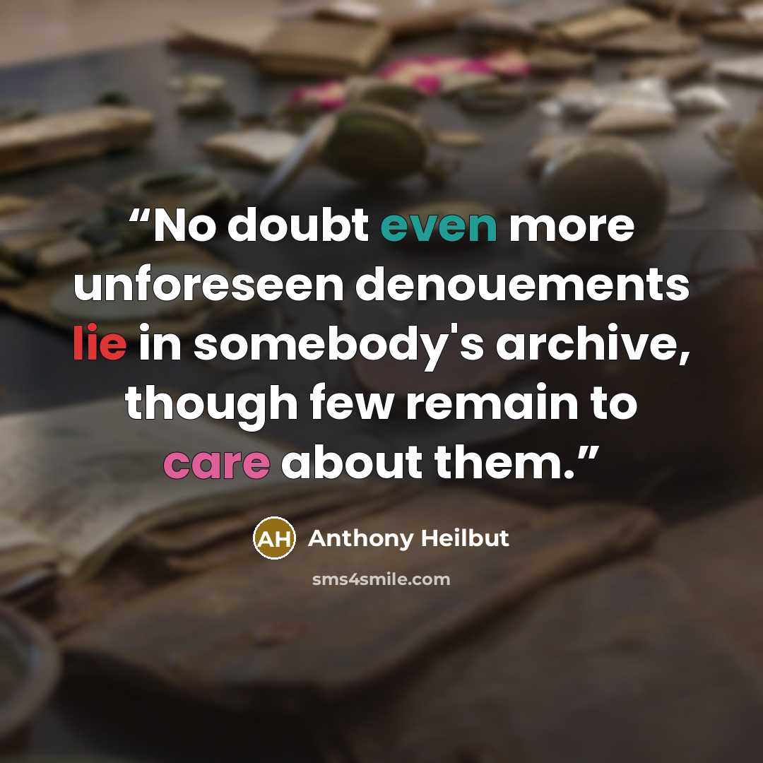 “No doubt even more unforeseen denouements lie in somebody's archive, though few remain to care about them.” quote by Anthony Heilbut
